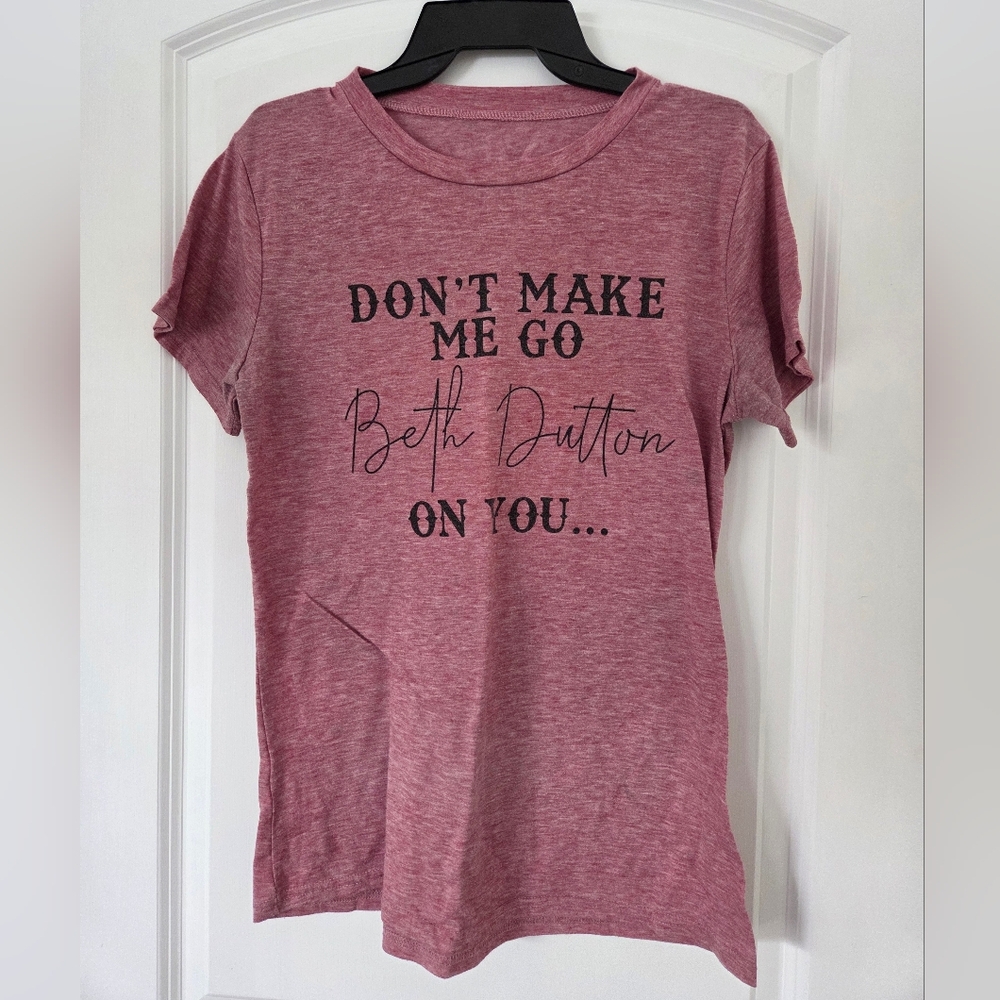 4/$20 Yellowstone "Don't Make Me Go Beth Dutton On You" Tee